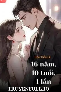 16 NĂM, 10 TUỔI, 1 LẦN