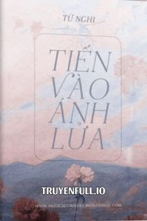 TIẾN VÀO ÁNH LỬA - TỨ NGHI